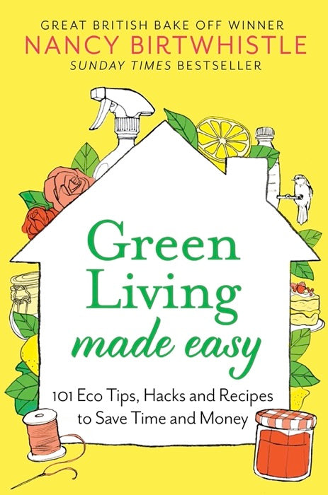 Green Living Made Easy: 101 Eco Tips, Hacks and Recipes to Save Time and Money